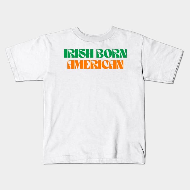 Irish Born American - Ireland USA Kids T-Shirt by Eire